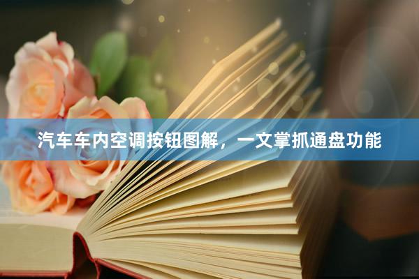 汽车车内空调按钮图解，一文掌抓通盘功能