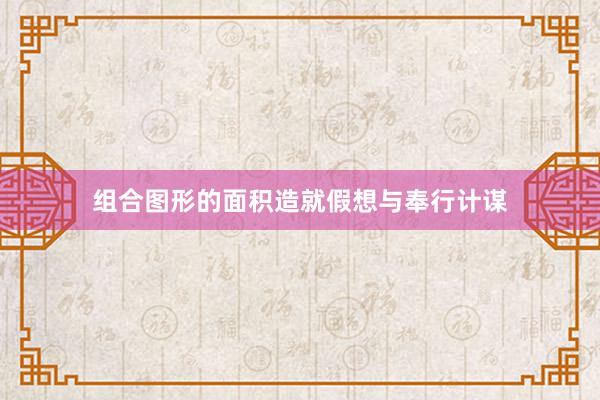 组合图形的面积造就假想与奉行计谋