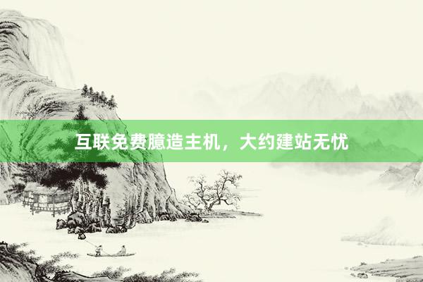 互联免费臆造主机，大约建站无忧